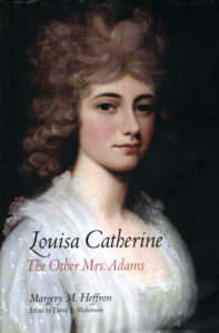 From Louisa Catherine: The Other Mrs. Adams, by Margery M. Heffron, edited by David L. Michelmore. Copyright © 2014 by The Estate of Margery Heffron. Excerpted by permission of Yale University Press. All rights reserved.